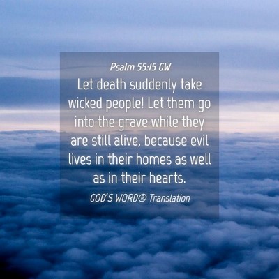 Picture 04 - Psalm 55:15 GW - Let death suddenly take wicked people! Let them - Bible Verse Picture