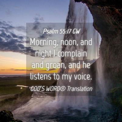 Picture 04 - Psalm 55:17 GW - Morning, noon, and night I complain and groan, - Bible Verse Picture