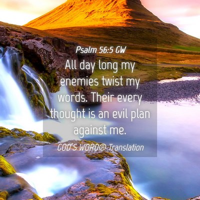 Picture 04 - Psalm 56:5 GW - All day long my enemies twist my words. Their - Bible Verse Picture