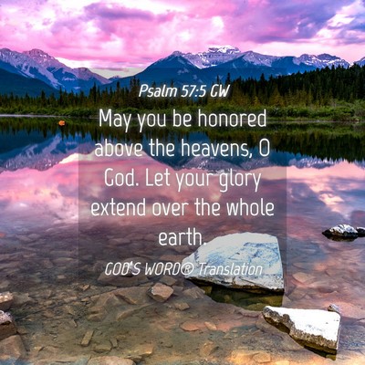 Picture 04 - Psalm 57:5 GW - May you be honored above the heavens, O God. Let - Bible Verse Picture