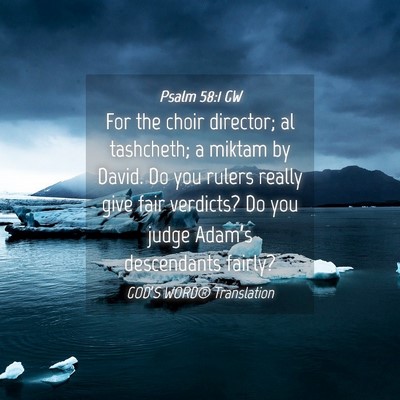 Picture 04 - Psalm 58:1 GW - For the choir director; al tashcheth; a miktam by - Bible Verse Picture