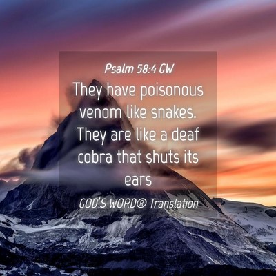 Picture 04 - Psalm 58:4 GW - They have poisonous venom like snakes. They are - Bible Verse Picture