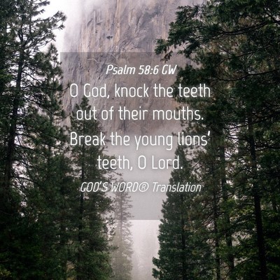 Picture 04 - Psalm 58:6 GW - O God, knock the teeth out of their mouths. Break - Bible Verse Picture