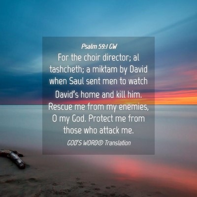 Picture 04 - Psalm 59:1 GW - For the choir director; al tashcheth; a miktam by - Bible Verse Picture