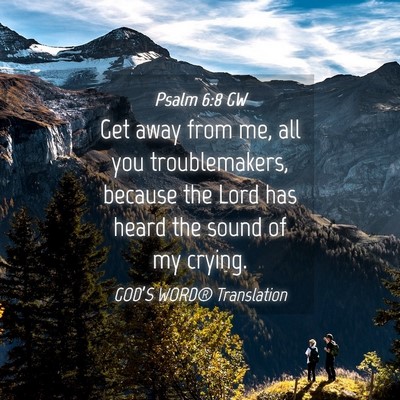 Picture 04 - Psalm 6:8 GW - Get away from me, all you troublemakers, because - Bible Verse Picture