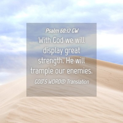 Picture 04 - Psalm 60:12 GW - With God we will display great strength. He will - Bible Verse Picture