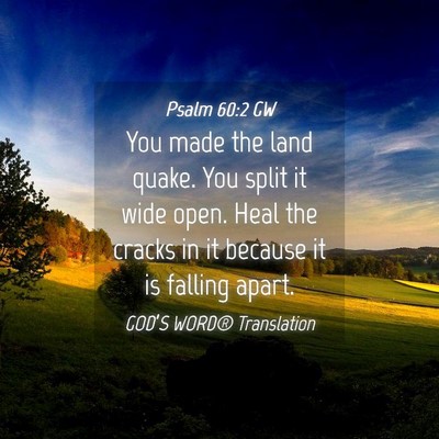 Picture 04 - Psalm 60:2 GW - You made the land quake. You split it wide open. - Bible Verse Picture