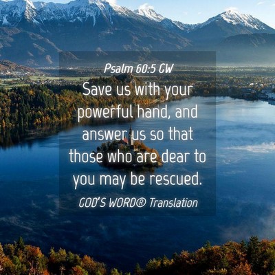 Picture 04 - Psalm 60:5 GW - Save us with your powerful hand, and answer us so - Bible Verse Picture