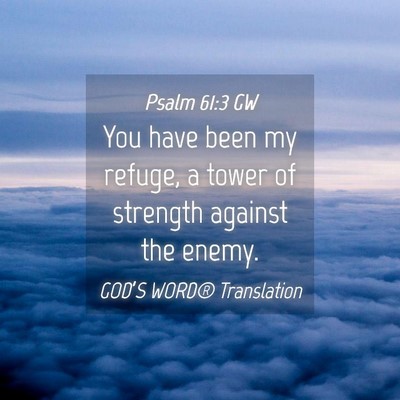 Picture 04 - Psalm 61:3 GW - You have been my refuge, a tower of strength - Bible Verse Picture