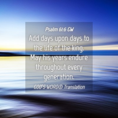 Picture 04 - Psalm 61:6 GW - Add days upon days to the life of the king. May - Bible Verse Picture