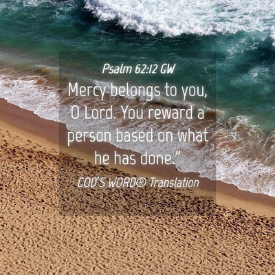 Picture 04 - Psalm 62:12 GW - Mercy belongs to you, O Lord. You reward a person - Bible Verse Picture