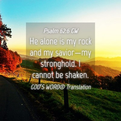 Picture 04 - Psalm 62:6 GW - He alone is my rock and my savior—my - Bible Verse Picture