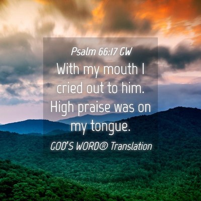 Picture 04 - Psalm 66:17 GW - With my mouth I cried out to him. High praise was - Bible Verse Picture