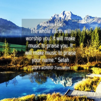 Picture 04 - Psalm 66:4 GW - The whole earth will worship you. It will make - Bible Verse Picture