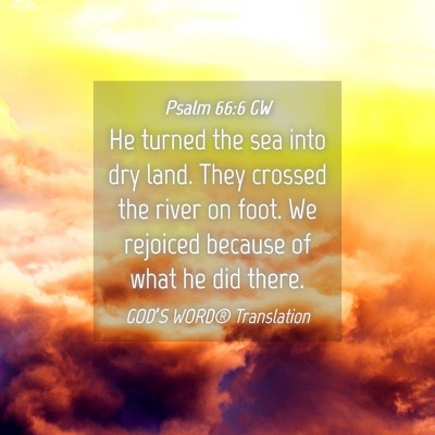 Picture 04 - Psalm 66:6 GW - He turned the sea into dry land. They crossed the - Bible Verse Picture