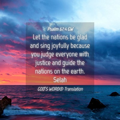 Picture 04 - Psalm 67:4 GW - Let the nations be glad and sing joyfully because - Bible Verse Picture