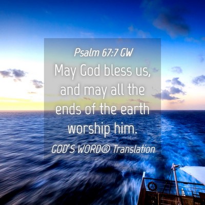 Picture 04 - Psalm 67:7 GW - May God bless us, and may all the ends of the - Bible Verse Picture
