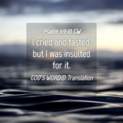 Picture 04 - Psalm 69:10 GW - I cried and fasted, but I was insulted for - Bible Verse Picture