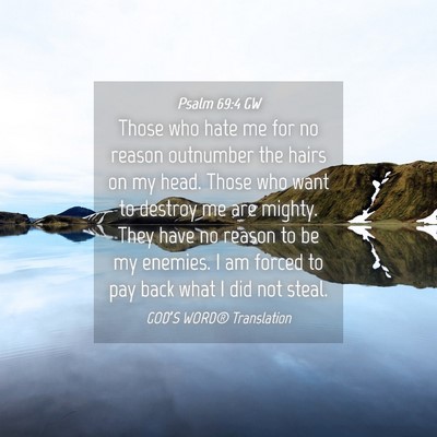 Picture 04 - Psalm 69:4 GW - Those who hate me for no reason outnumber the - Bible Verse Picture