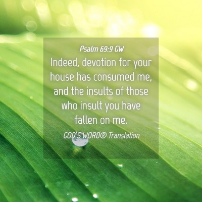 Picture 04 - Psalm 69:9 GW - Indeed, devotion for your house has consumed me, - Bible Verse Picture