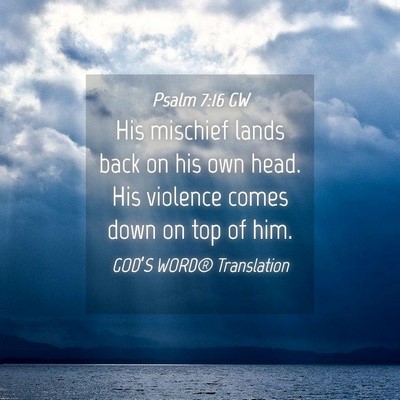 Picture 04 - Psalm 7:16 GW - His mischief lands back on his own head. His - Bible Verse Picture