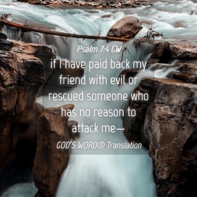 Picture 04 - Psalm 7:4 GW - if I have paid back my friend with evil or - Bible Verse Picture