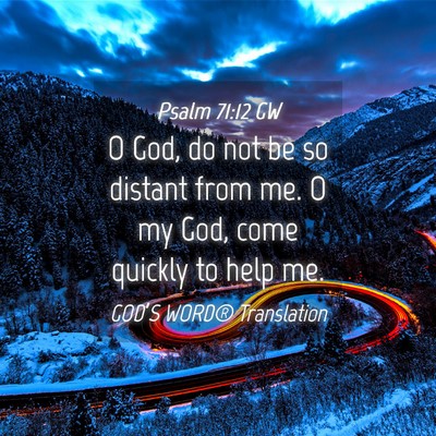 Picture 04 - Psalm 71:12 GW - O God, do not be so distant from me. O my God, - Bible Verse Picture