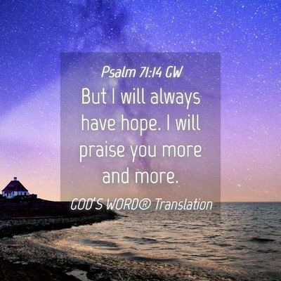 Picture 04 - Psalm 71:14 GW - But I will always have hope. I will praise you - Bible Verse Picture