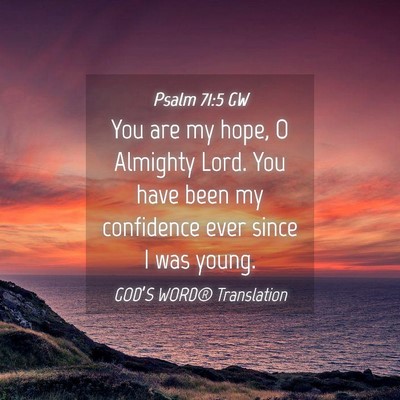 Picture 04 - Psalm 71:5 GW - You are my hope, O Almighty Lord. You have been - Bible Verse Picture