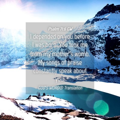 Picture 04 - Psalm 71:6 GW - I depended on you before I was born. You took me - Bible Verse Picture