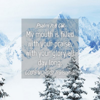 Picture 04 - Psalm 71:8 GW - My mouth is filled with your praise, with your - Bible Verse Picture