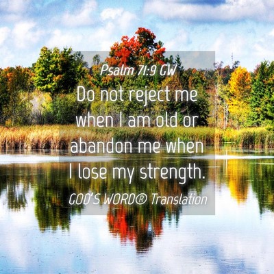 Picture 04 - Psalm 71:9 GW - Do not reject me when I am old or abandon me when - Bible Verse Picture