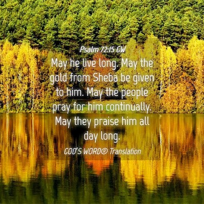 Picture 04 - Psalm 72:15 GW - May he live long. May the gold from Sheba be - Bible Verse Picture