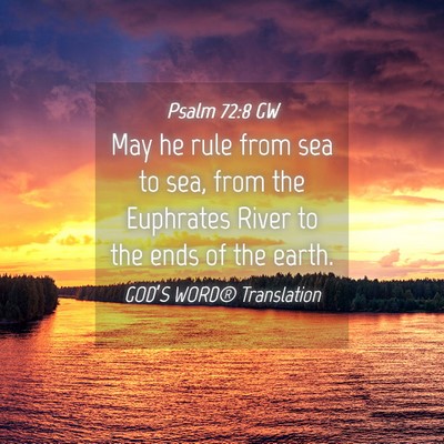 Picture 04 - Psalm 72:8 GW - May he rule from sea to sea, from the Euphrates - Bible Verse Picture
