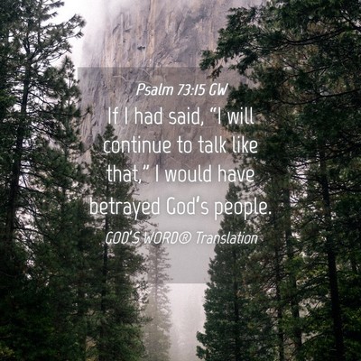 Picture 04 - Psalm 73:15 GW - If I had said, “I will continue to talk like - Bible Verse Picture