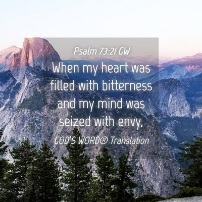 Picture 04 - Psalm 73:21 GW - When my heart was filled with bitterness and my - Bible Verse Picture