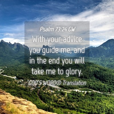 Picture 04 - Psalm 73:24 GW - With your advice you guide me, and in the end you - Bible Verse Picture