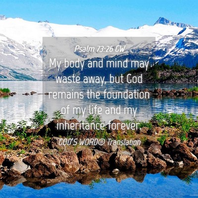 Picture 04 - Psalm 73:26 GW - My body and mind may waste away, but God remains - Bible Verse Picture