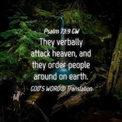Picture 04 - Psalm 73:9 GW - They verbally attack heaven, and they order - Bible Verse Picture