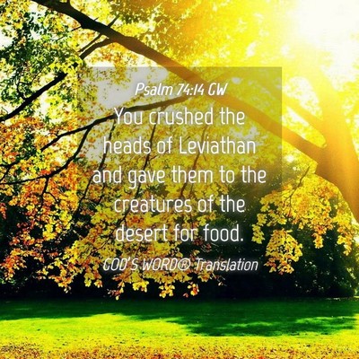 Picture 04 - Psalm 74:14 GW - You crushed the heads of Leviathan and gave them - Bible Verse Picture