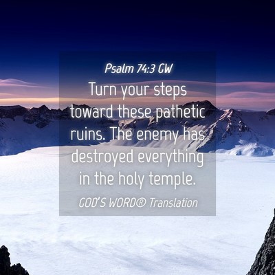 Picture 04 - Psalm 74:3 GW - Turn your steps toward these pathetic ruins. The - Bible Verse Picture