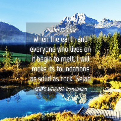 Picture 04 - Psalm 75:3 GW - When the earth and everyone who lives on it begin - Bible Verse Picture