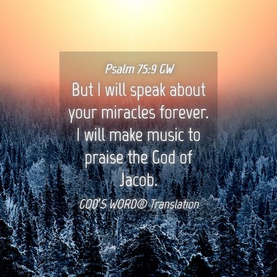 Picture 04 - Psalm 75:9 GW - But I will speak about your miracles forever. I - Bible Verse Picture