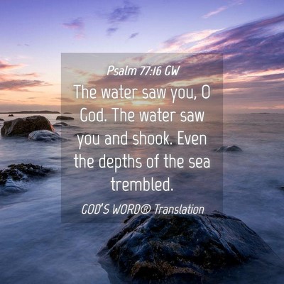 Picture 04 - Psalm 77:16 GW - The water saw you, O God. The water saw you and - Bible Verse Picture