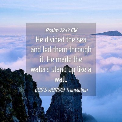 Picture 04 - Psalm 78:13 GW - He divided the sea and led them through it. He - Bible Verse Picture