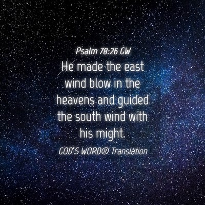 Picture 04 - Psalm 78:26 GW - He made the east wind blow in the heavens and - Bible Verse Picture