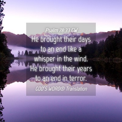 Picture 04 - Psalm 78:33 GW - He brought their days to an end like a whisper in - Bible Verse Picture