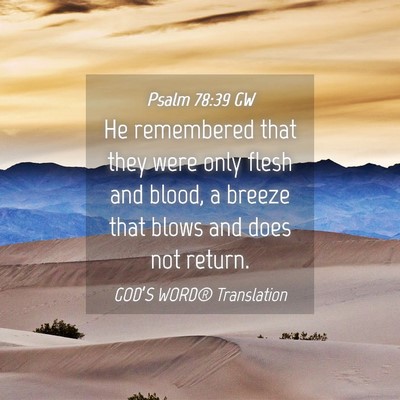 Picture 04 - Psalm 78:39 GW - He remembered that they were only flesh and - Bible Verse Picture