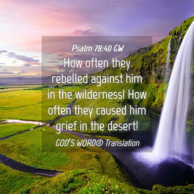 Picture 04 - Psalm 78:40 GW - How often they rebelled against him in the - Bible Verse Picture