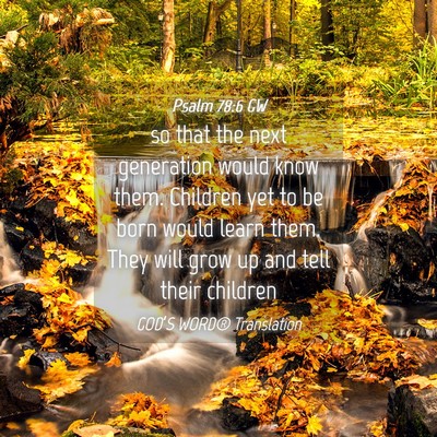 Picture 04 - Psalm 78:6 GW - so that the next generation would know them. - Bible Verse Picture